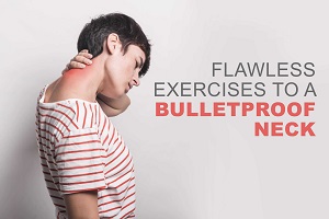 Flawless Exercises to a Bulletproof Neck