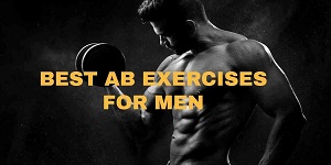 BEST AB EXERCISES FOR MEN